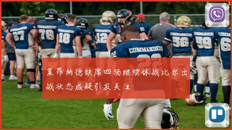 莱昂纳德缺席四场继续休战比尔出战状态成疑引发关注